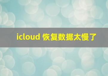 icloud 恢复数据太慢了